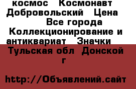 1.1) космос : Космонавт - Добровольский › Цена ­ 49 - Все города Коллекционирование и антиквариат » Значки   . Тульская обл.,Донской г.